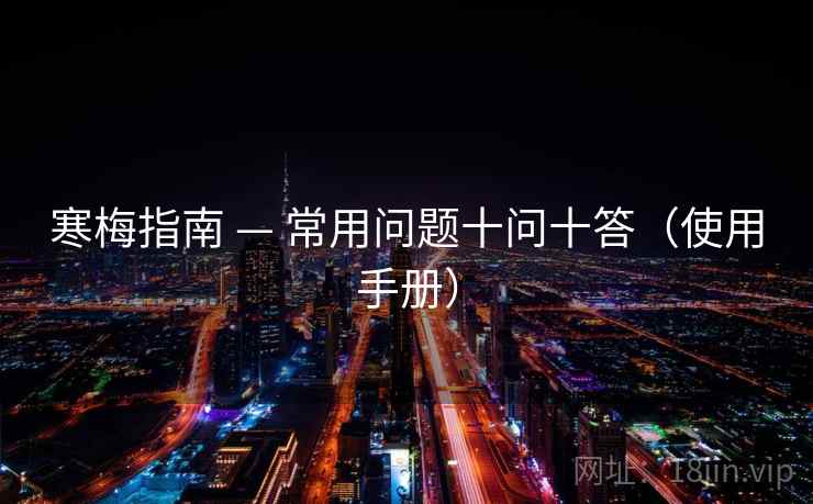 寒梅指南 — 常用问题十问十答(使用手册) 寒梅指南 — 常用问题十问十答(使用手册)