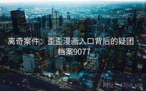 离奇案件：歪歪漫画入口背后的疑团 · 档案9077