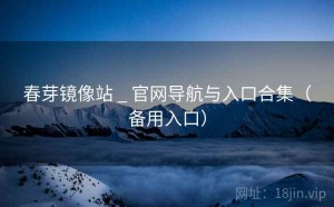 春芽镜像站 _ 官网导航与入口合集（备用入口）
