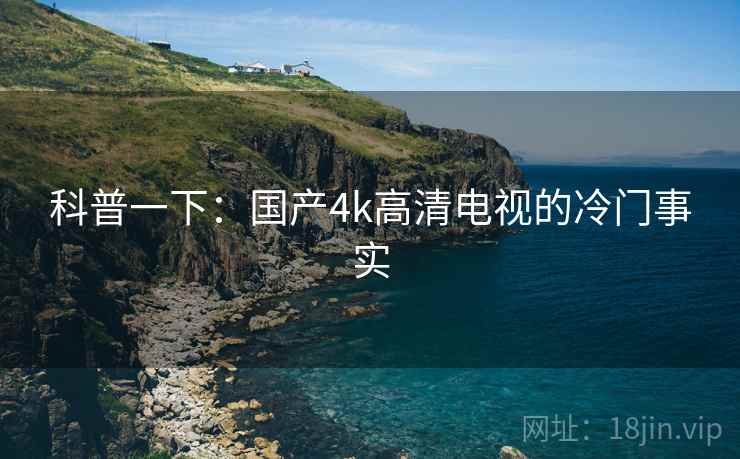 科普一下：国产4k高清电视的冷门事实