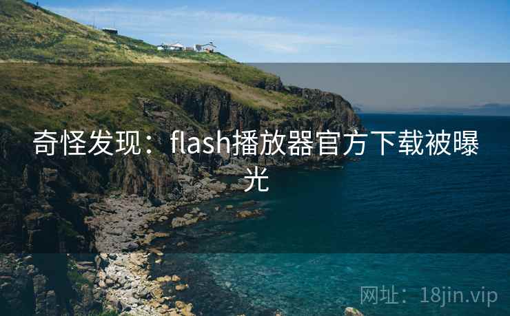 奇怪发现：flash播放器官方下载被曝光