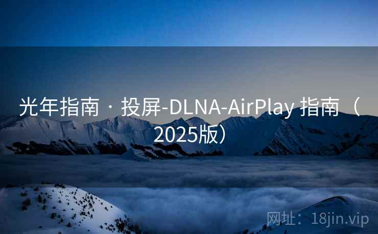 光年指南 · 投屏-DLNA-AirPlay 指南(2025版) 光年指南 · 投屏-DLNA-AirPlay 指南(2025版)